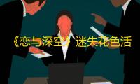 《恋与深空》迷失花色活动玩法介绍